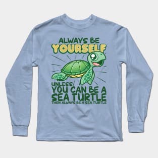 Always Be Yourself Unless You Can Be A Sea Turtle Long Sleeve T-Shirt